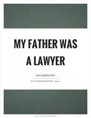 My father was a lawyer Picture Quote #1