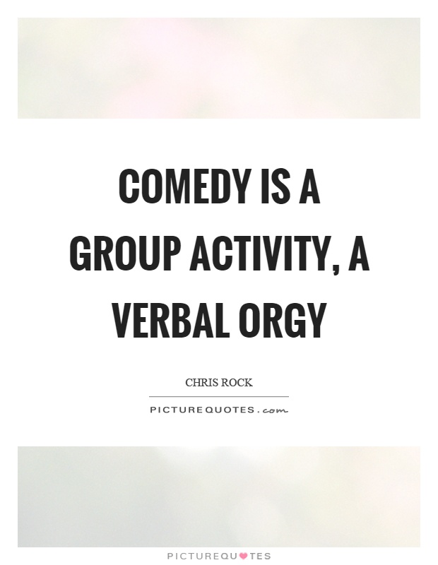 Comedy is a group activity, a verbal orgy Picture Quote #1