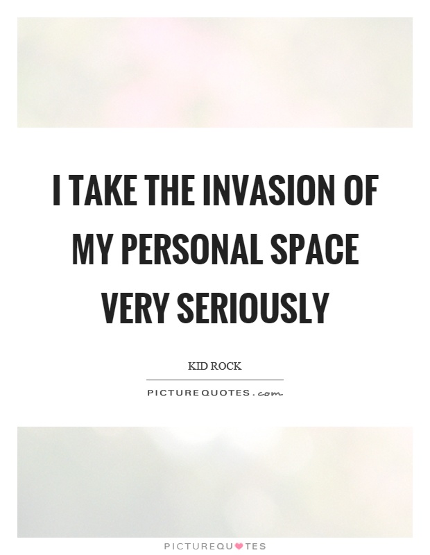 I take the invasion of my personal space very seriously Picture Quote #1