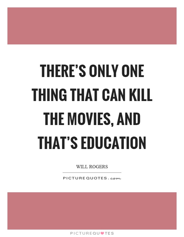 There's only one thing that can kill the movies, and that's education Picture Quote #1