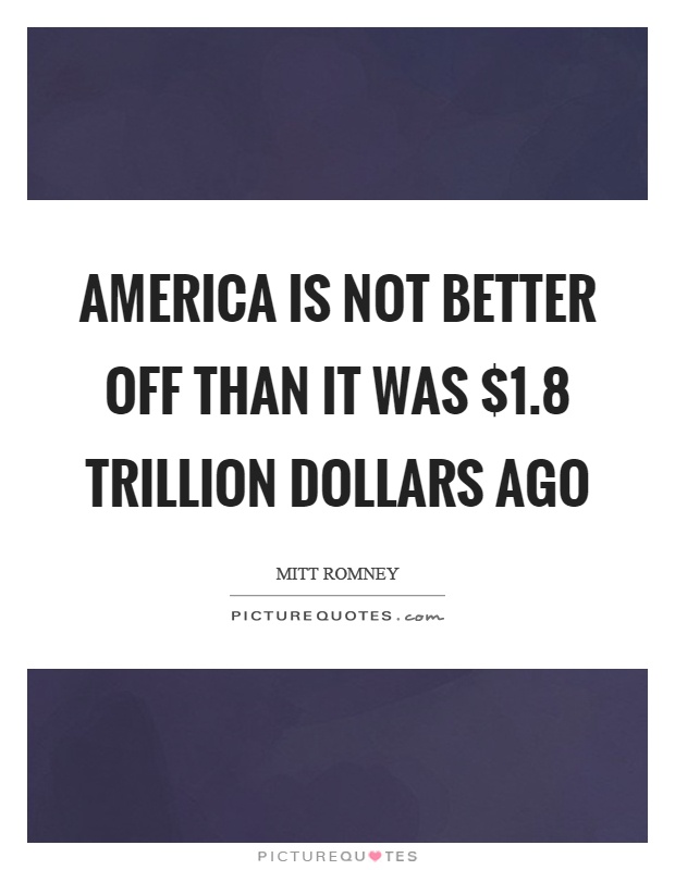 America is not better off than it was $1.8 trillion dollars ago Picture Quote #1