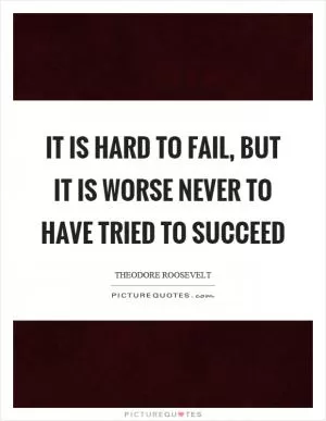 It is hard to fail, but it is worse never to have tried to succeed Picture Quote #1