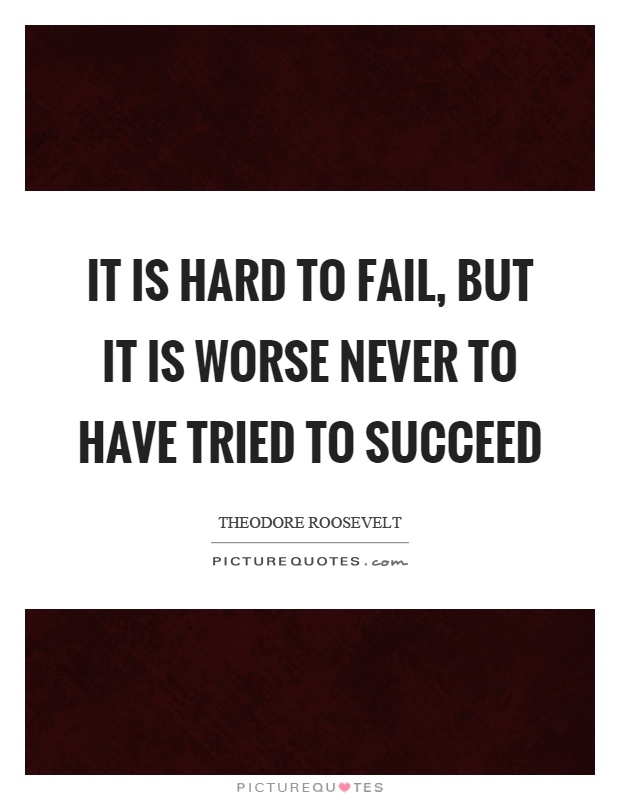 It is hard to fail, but it is worse never to have tried to succeed Picture Quote #1