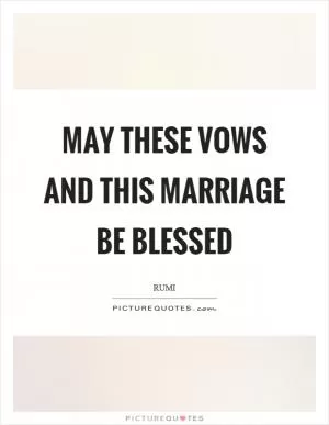 May these vows and this marriage be blessed Picture Quote #1