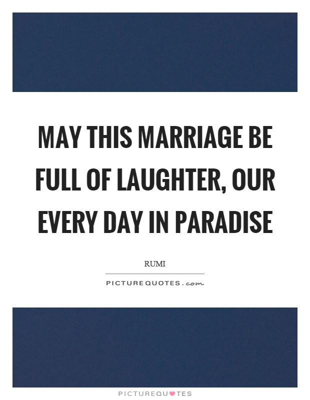 May this marriage be full of laughter, our every day in paradise Picture Quote #1