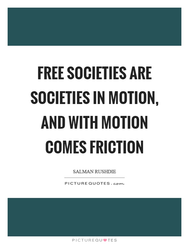 Free societies are societies in motion, and with motion comes friction Picture Quote #1