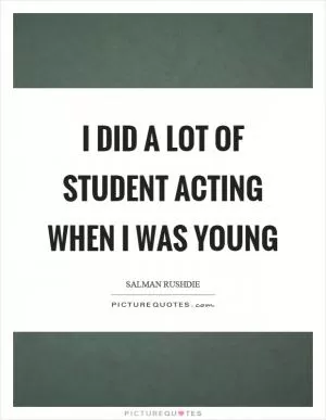 I did a lot of student acting when I was young Picture Quote #1
