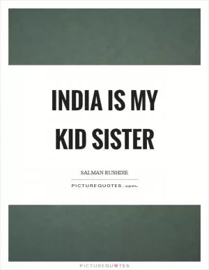 India is my kid sister Picture Quote #1