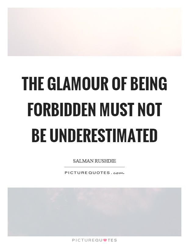 The glamour of being forbidden must not be underestimated Picture Quote #1