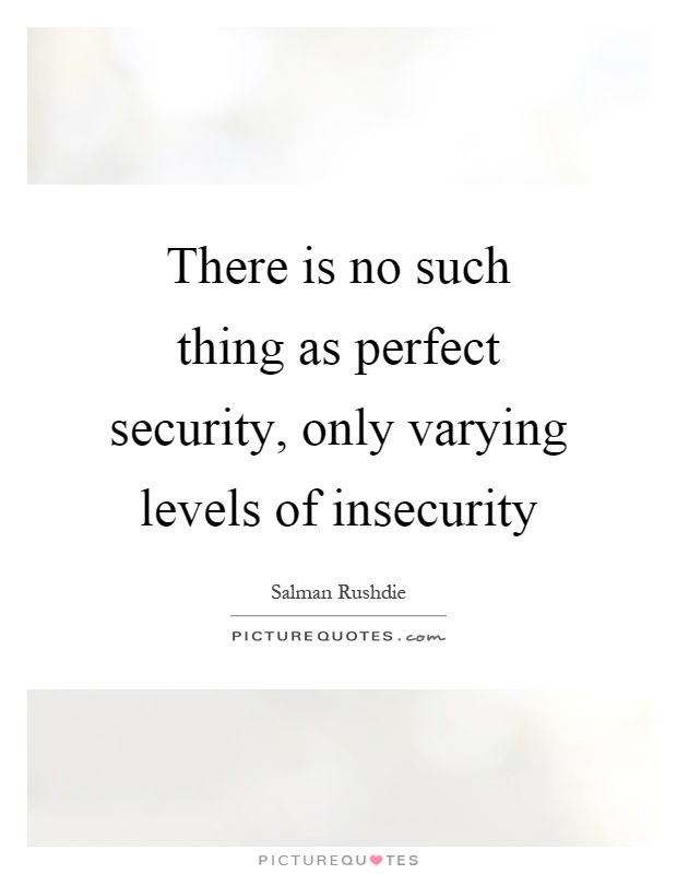 There is no such thing as perfect security, only varying levels of insecurity Picture Quote #1