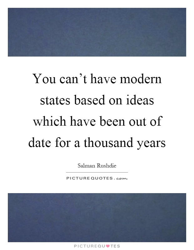 You can't have modern states based on ideas which have been out of date for a thousand years Picture Quote #1
