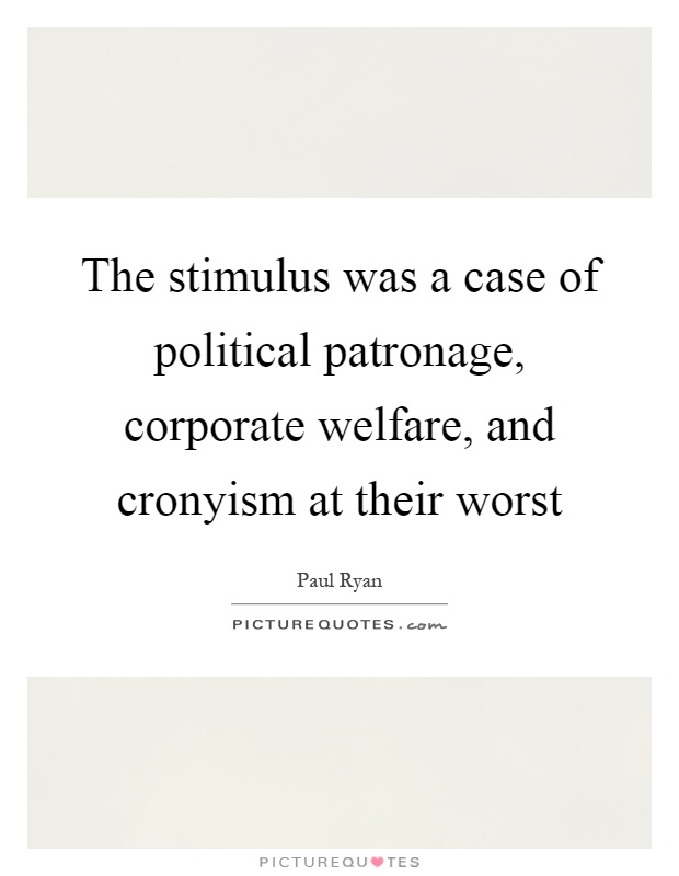 The stimulus was a case of political patronage, corporate welfare, and cronyism at their worst Picture Quote #1