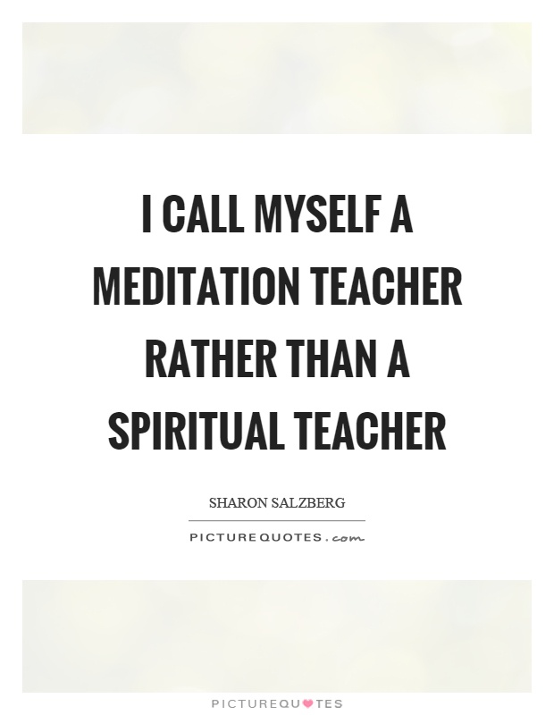 I call myself a meditation teacher rather than a spiritual teacher Picture Quote #1