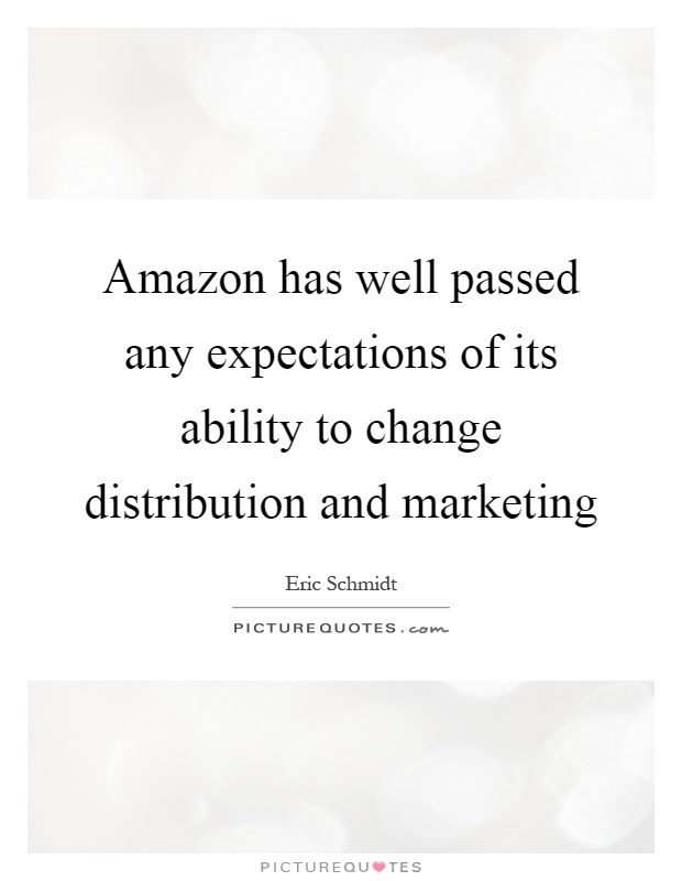 Amazon has well passed any expectations of its ability to change distribution and marketing Picture Quote #1