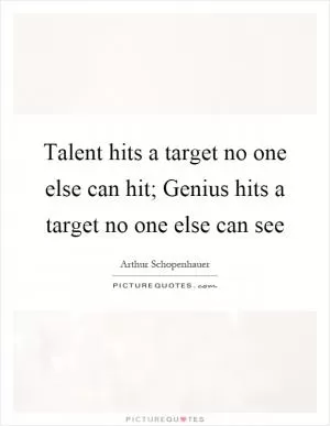 Talent hits a target no one else can hit; Genius hits a target no one else can see Picture Quote #1