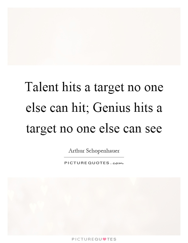 Talent hits a target no one else can hit; Genius hits a target no one else can see Picture Quote #1