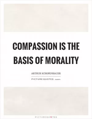 Compassion is the basis of morality Picture Quote #1