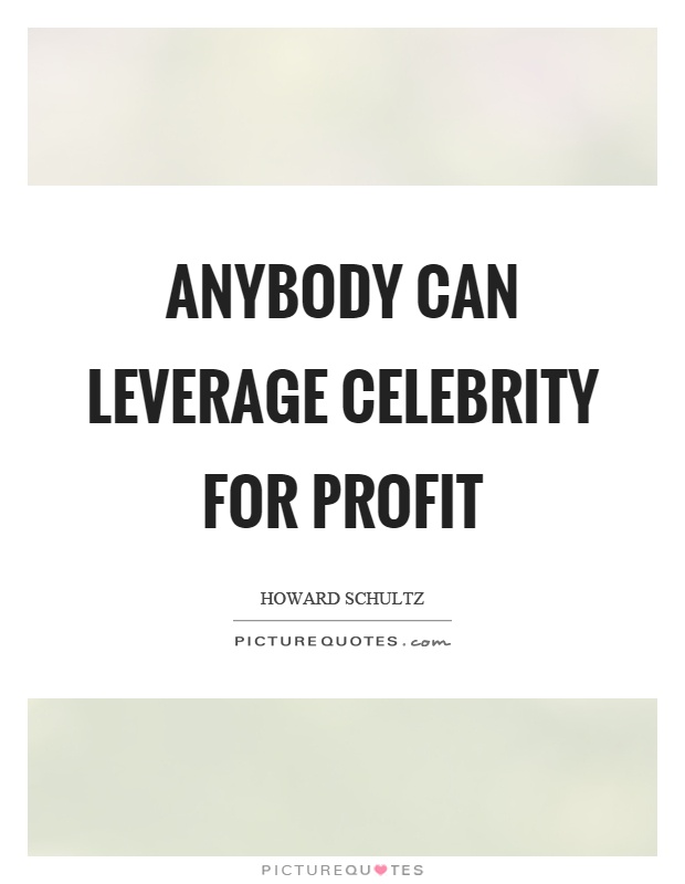 Anybody can leverage celebrity for profit Picture Quote #1