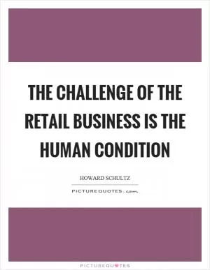 The challenge of the retail business is the human condition Picture Quote #1