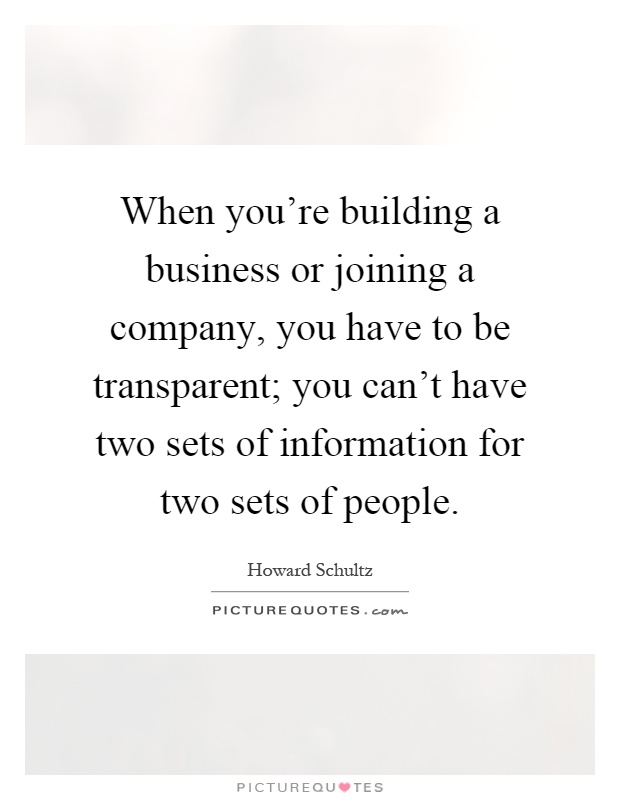 When you're building a business or joining a company, you have to be transparent; you can't have two sets of information for two sets of people Picture Quote #1