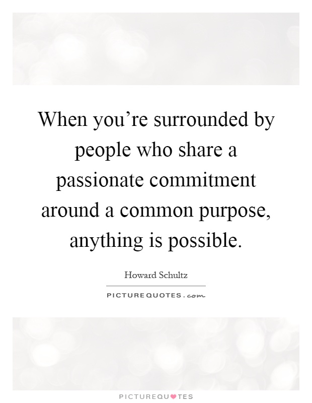 When you're surrounded by people who share a passionate commitment around a common purpose, anything is possible Picture Quote #1