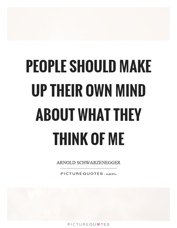 People should make up their own mind about what they think of me Picture Quote #1