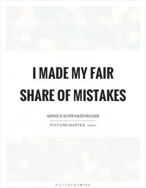 I made my fair share of mistakes Picture Quote #1