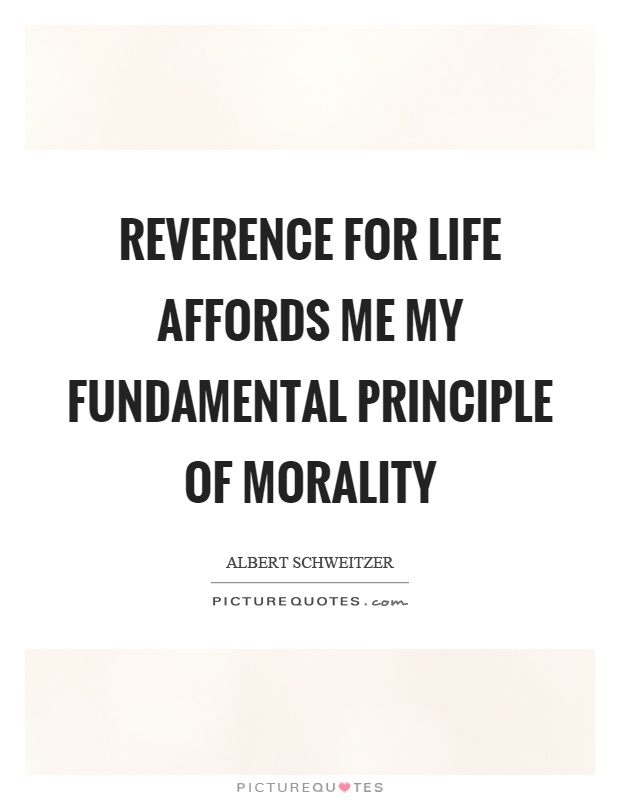 Reverence for life affords me my fundamental principle of morality Picture Quote #1