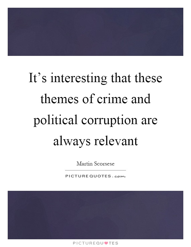 It's interesting that these themes of crime and political corruption are always relevant Picture Quote #1