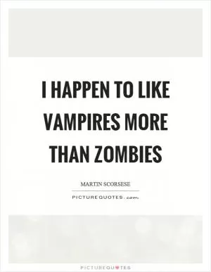 I happen to like vampires more than zombies Picture Quote #1