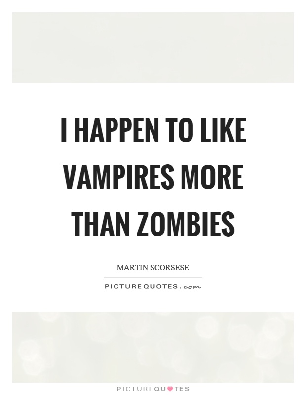 I happen to like vampires more than zombies Picture Quote #1