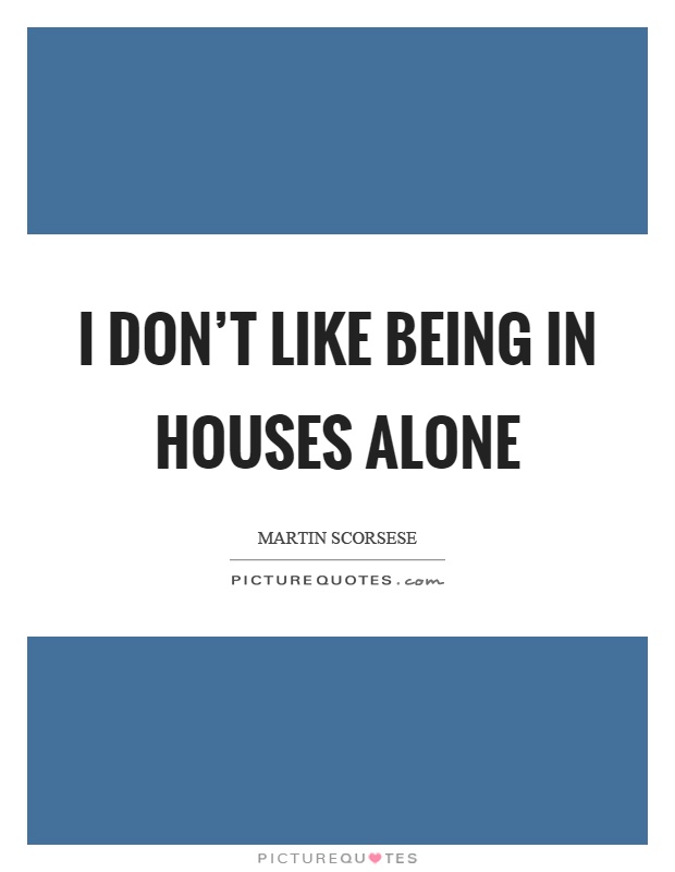 I don't like being in houses alone Picture Quote #1