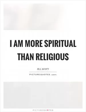 I am more spiritual than religious Picture Quote #1