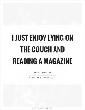 I just enjoy lying on the couch and reading a magazine Picture Quote #1