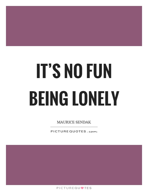 It's no fun being lonely Picture Quote #1