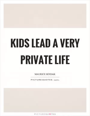 Kids lead a very private life Picture Quote #1