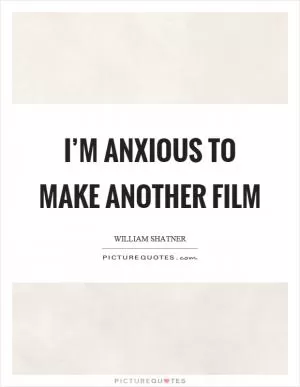 I’m anxious to make another film Picture Quote #1