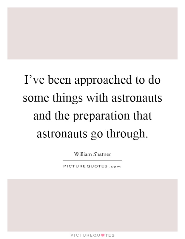 I've been approached to do some things with astronauts and the preparation that astronauts go through Picture Quote #1