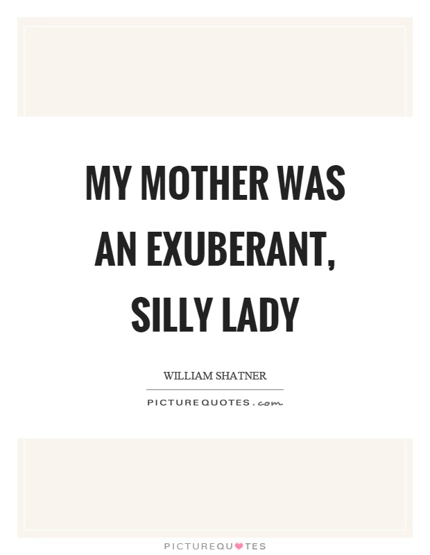 My mother was an exuberant, silly lady Picture Quote #1