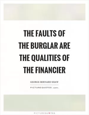 The faults of the burglar are the qualities of the financier Picture Quote #1