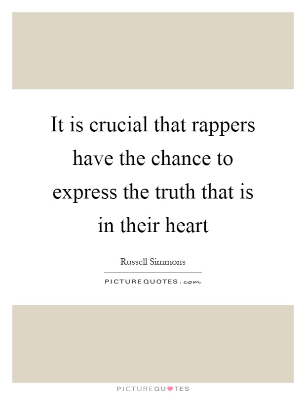 It is crucial that rappers have the chance to express the truth that is in their heart Picture Quote #1