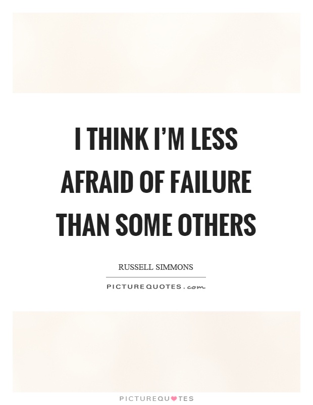 I think I'm less afraid of failure than some others Picture Quote #1