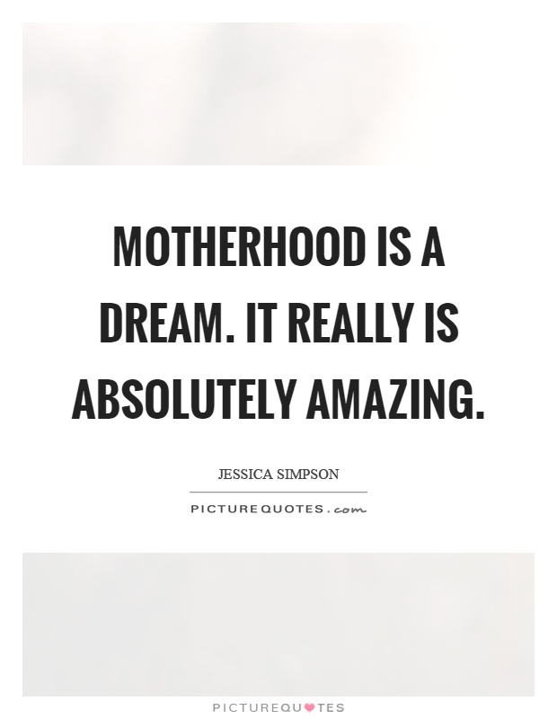 Motherhood is a dream. It really is absolutely amazing Picture Quote #1