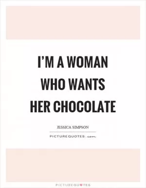 I’m a woman who wants her chocolate Picture Quote #1