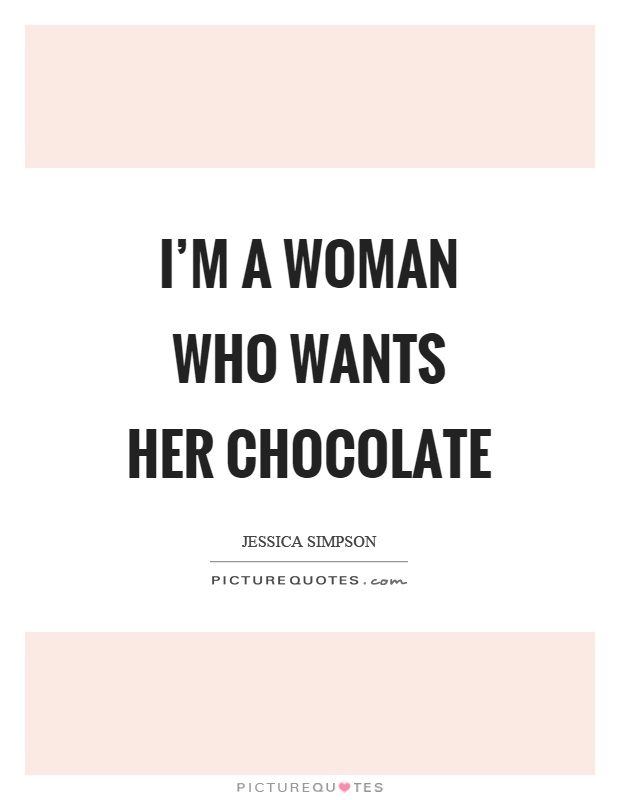 I'm a woman who wants her chocolate Picture Quote #1