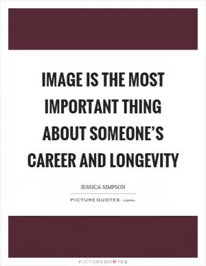Image is the most important thing about someone’s career and longevity Picture Quote #1
