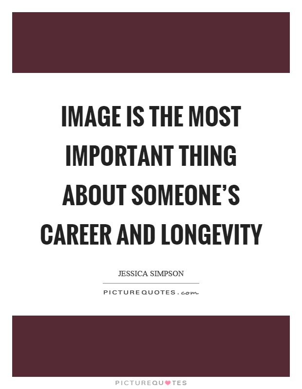 Image is the most important thing about someone's career and longevity Picture Quote #1