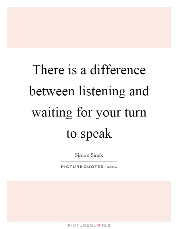 There is a difference between listening and waiting for your turn to speak Picture Quote #1