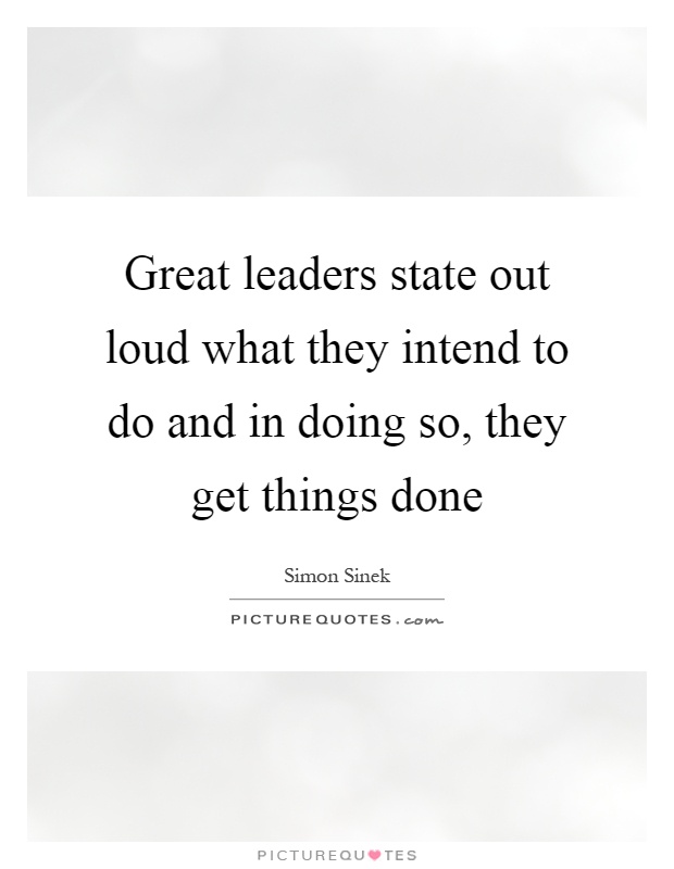 Great leaders state out loud what they intend to do and in doing so, they get things done Picture Quote #1