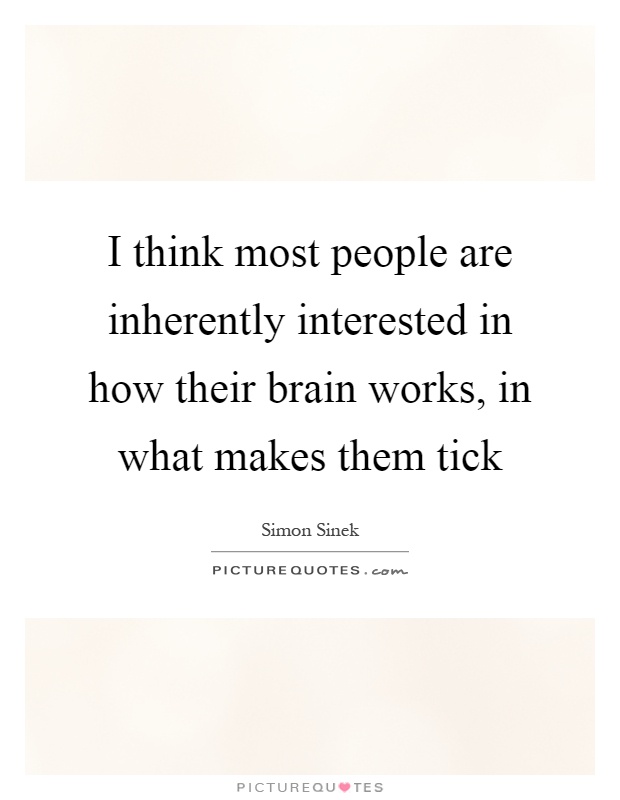 I think most people are inherently interested in how their brain works, in what makes them tick Picture Quote #1